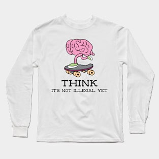 Think, it's not illegal yet Long Sleeve T-Shirt